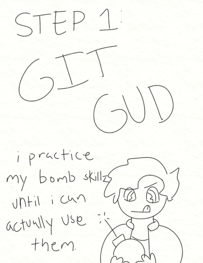 In Sofia's style is an uncolored drawing of bud holding a bomb, looking focused. Written text reads: Step 1 - Git Gud. i practice my bomb skillz until i can actually use them.
